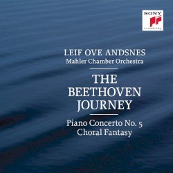 The Beethoven Journey: Piano Concerto no. 5 / Choral Fantasy