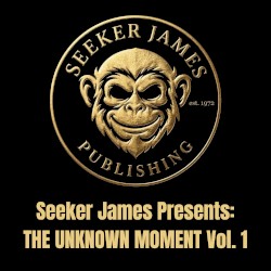 Seeker James Presents: THE UNKNOWN MOMENT Vol. 1