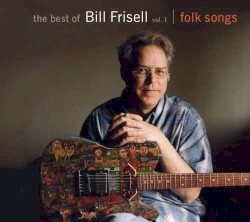 The Best of Bill Frisell, Vol. 1: Folk Songs
