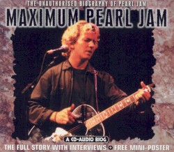 Maximum Pearl Jam: The Unauthorised Biography of Pearl Jam