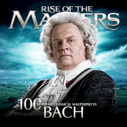 Rise of the Masters: 100 Supreme Classical Masterpieces: Bach