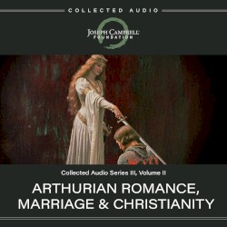 Collected Audio, Series III, Volume II: Arthurian Romance, Marriage & Christianity