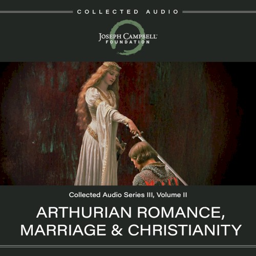 Collected Audio, Series III, Volume II: Arthurian Romance, Marriage & Christianity
