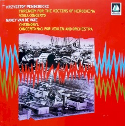 Penderecki: Threnody for the Victims of Hiroshima / Viola Concerto / van de Vate: Chernobyl / Concerto no. 1 for Violin and Orchestra