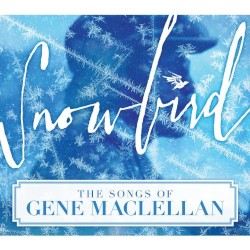 Snowbird: The Songs of Gene MacLellan