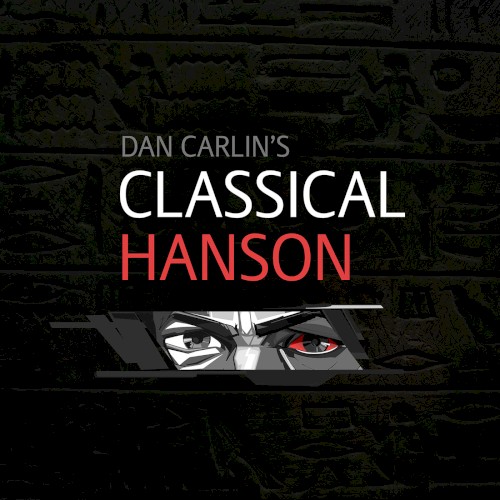 Dan Carlin's Hardcore History #24, “Classical Hanson”