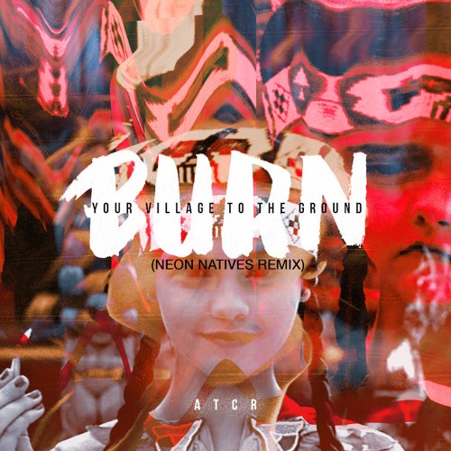 Burn Your Village to the Ground (Neon Natives remix)