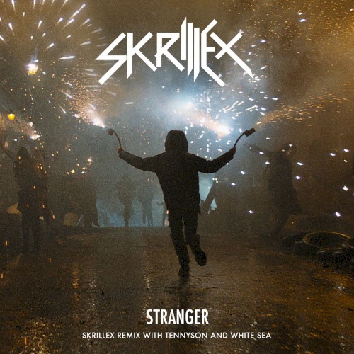 Stranger (Skrillex remix with Tennyson & White Sea)
