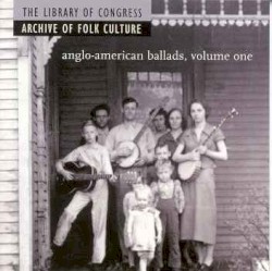 The Library of Congress Archive of Folk Culture: Anglo-American Ballads, Volume One