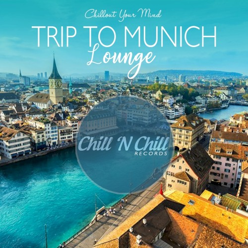 Trip to Munich Lounge (Chillout Your Mind)