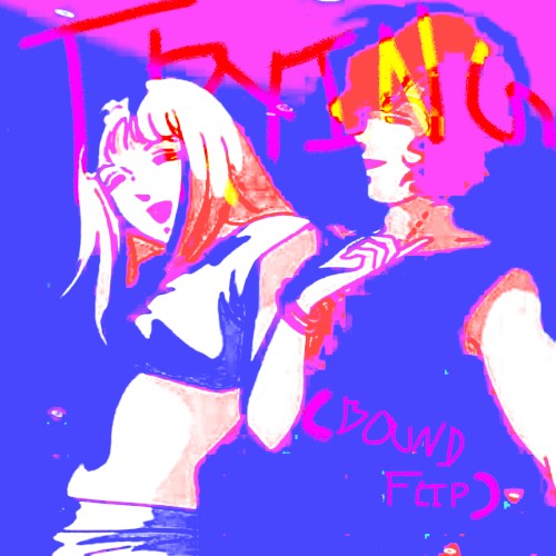 TRYING! (bound 2 FLIP)