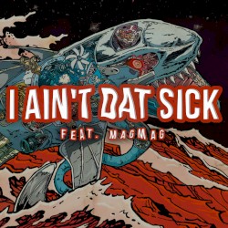 I Ain’t Dat Sick