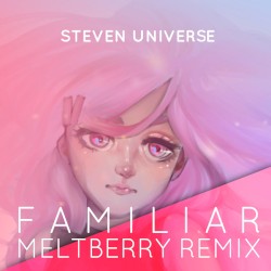 Steven Universe - Familiar (Meltberry Remix)