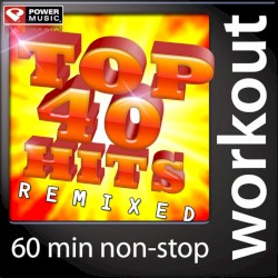 Top 40 Hits Remixed (60 Minute Non-Stop Workout Mix)