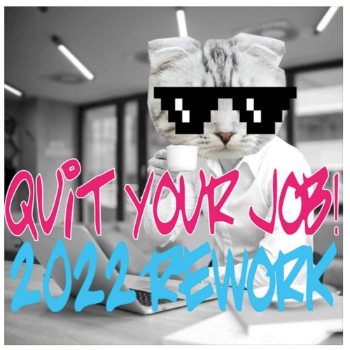 Quit Your Job (2022 Rework)