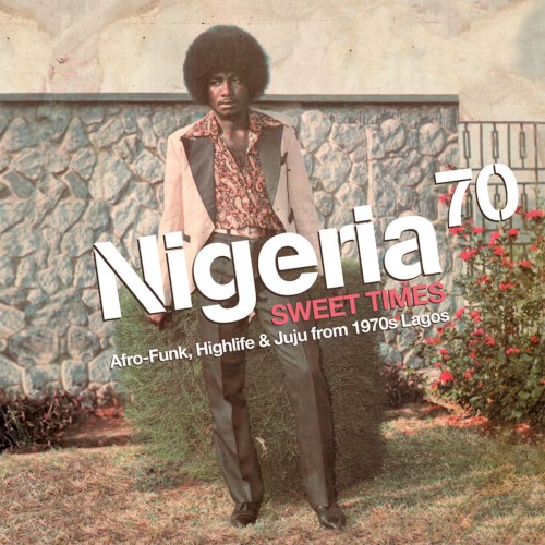 Nigeria 70: Sweet Times - Afro-Funk, Highlife & Juju from 1970s Lagos