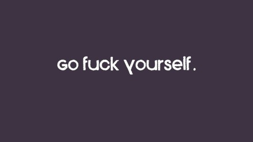 Go Fuck Yourself.