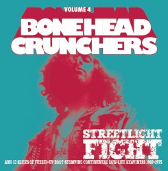 Bonehead Crunchers, Volume 4: Streetlight Fight & 13 Slices of Fuzzed-Up Boot-Stomping Continental Low-life Heaviness 1969-1975