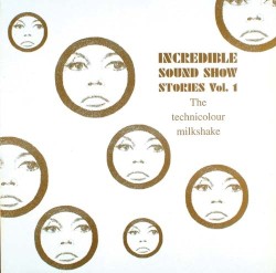 Incredible Sound Show Stories, Volume 1 - The Technicolour Milkshake