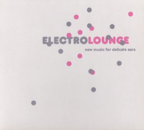 Electro Lounge: New Music for Delicate Ears