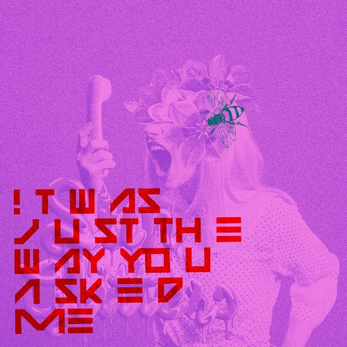 ! t W as J u st Th e W ay Yo u A sk e d Me