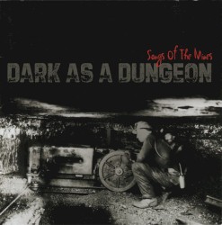 Dark as a Dungeon (Songs of the Mines)
