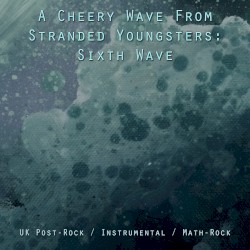A Cheery Wave From Stranded Youngsters: UK Post-Rock / Instrumental / Math-Rock (6th Wave)