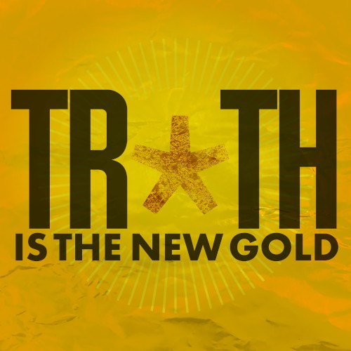 Truth is the New Gold