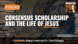 Misquoting Jesus With Bart Ehrman #133, “Consensus Scholarship and the Life of Jesus”