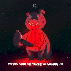 COPING WITH THE TRAGEDY OF WAKING UP