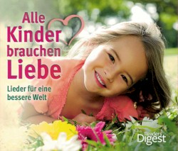 Alle Kinder brauchen Liebe: Lieder für eine bessere Welt