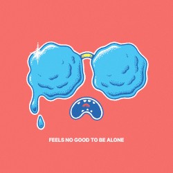 Feels No Good To Be Alone