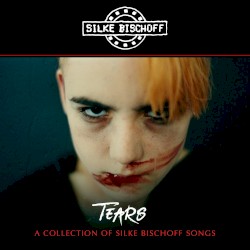 Tears: A Collection of Silke Bischoff Songs