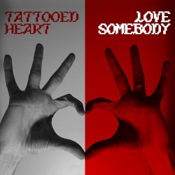 TATTOOED HEART / LOVE SOMEBODY