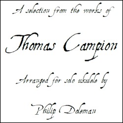 A Selection From the Works of Thomas Campion Arranged for Solo Ukulele (Audio and Tablature Book)