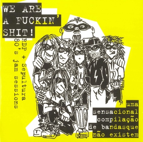 We Are A Fuckin' Shit! (RDP + Sepultura 80's Jam Sessions)