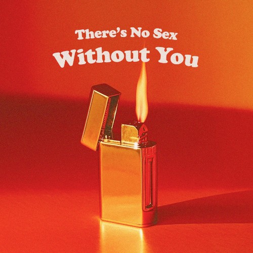 There’s No Sex Without You
