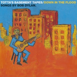 Totta's Basement Tapes: Down in the Flood