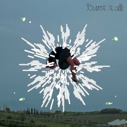 Burst it all