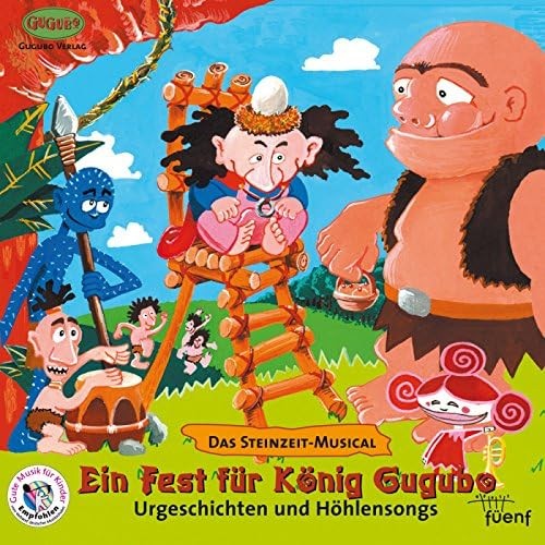 Ein Fest für König Gugubo: Das Steinzeit-Musical. Urgeschichten und Höhlensongs