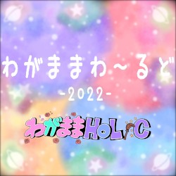 わがままわーるど 2022