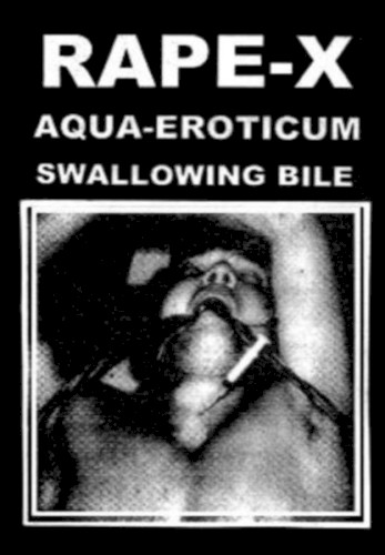 Rape-X / Aqua-Eroticum / Swallowing Bile
