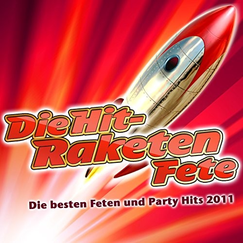 Die Hit-Raketen Fete - Die besten Feten und Party-Hits 2011