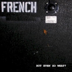 But Even So What?