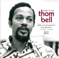 Ready Or Not (Thom Bell Philly Soul Arrangements & Productions 1965-1978)