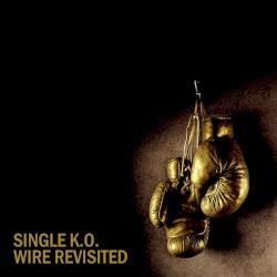 Single K.O. – Wire Revisited