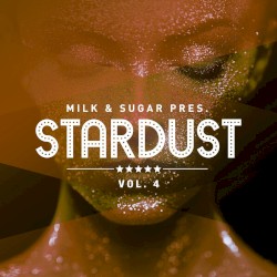 Milk & Sugar Pres. Stardust, Vol. 4
