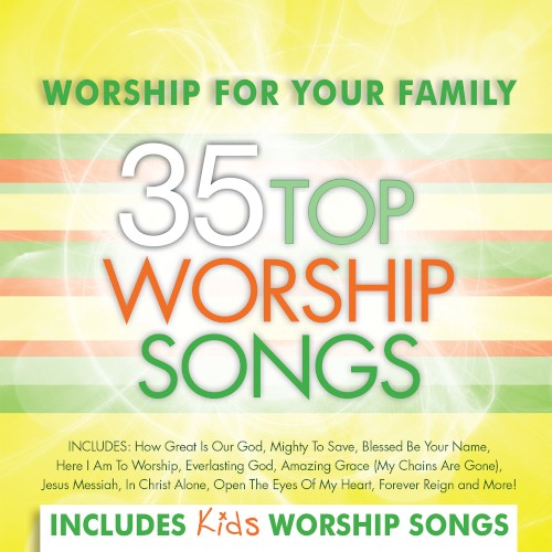 Worship for Your Family: 35 Top Worship Songs