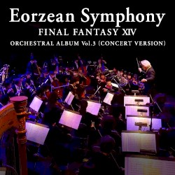 Eorzean Symphony: FINAL FANTASY XIV Orchestral Album Vol. 3 (Concert version)