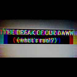 The Break of Our Dawn (What´s Real?)